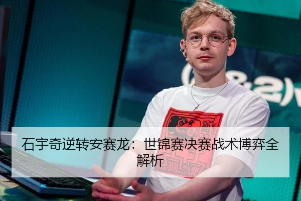 石宇奇逆转安赛龙：世锦赛决赛战术博弈全解析